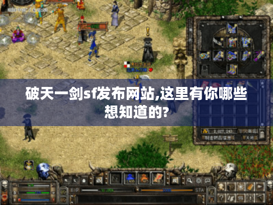 破天一剑sf发布网站,这里有你哪些想知道的? 破天一剑sf发布网站,这里有你哪些想知道的?