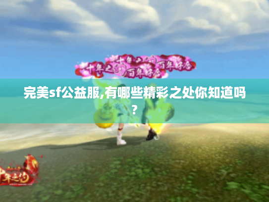 完美sf公益服,有哪些精彩之处你知道吗?