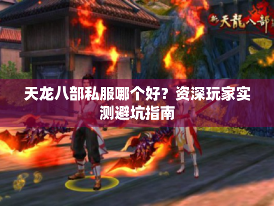 天龙八部私服哪个好？资深玩家实测避坑指南