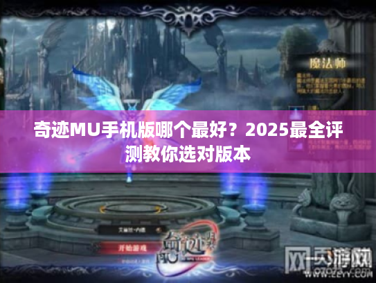奇迹MU手机版哪个最好?2025最全评测教你选对版本 奇迹MU手机版哪个最好?2025最全评测教你选对版本