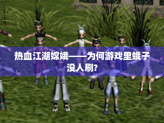 热血江湖嫦娥——为何游戏里蛾子没人刷? 热血江湖嫦娥——为何游戏里蛾子没人刷?