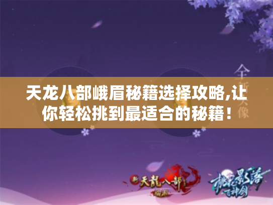 天龙八部峨眉秘籍选择攻略,让你轻松挑到最适合的秘籍！