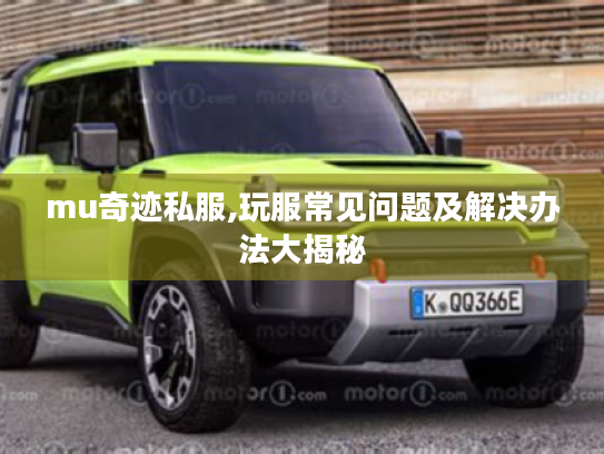 mu奇迹私服,玩服常见问题及解决办法大揭秘