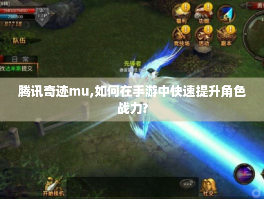 腾讯奇迹mu,如何在手游中快速提升角色战力?