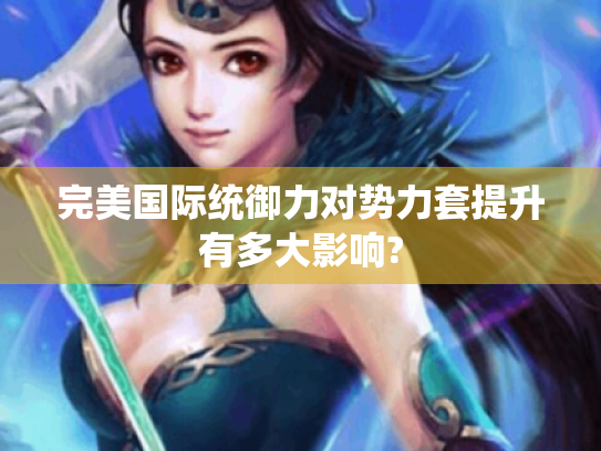 完美国际统御力对势力套提升有多大影响?