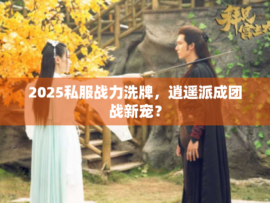 2025私服战力洗牌，逍遥派成团战新宠？