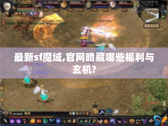 最新sf魔域,官网暗藏哪些福利与玄机?