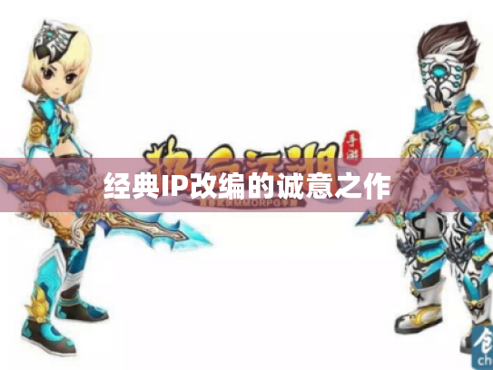 经典IP改编的诚意之作