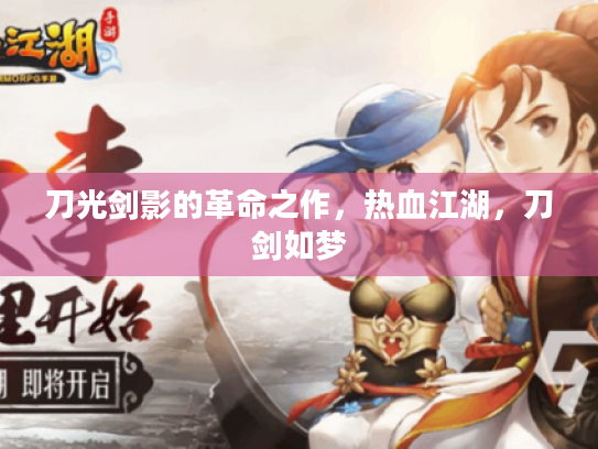 刀光剑影的革命之作，热血江湖，刀剑如梦