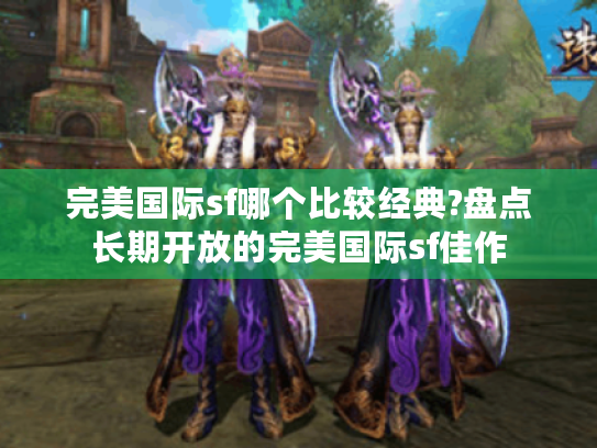 完美国际sf哪个比较经典?盘点长期开放的完美国际sf佳作