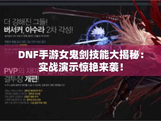 DNF手游女鬼剑技能大揭秘：实战演示惊艳来袭！