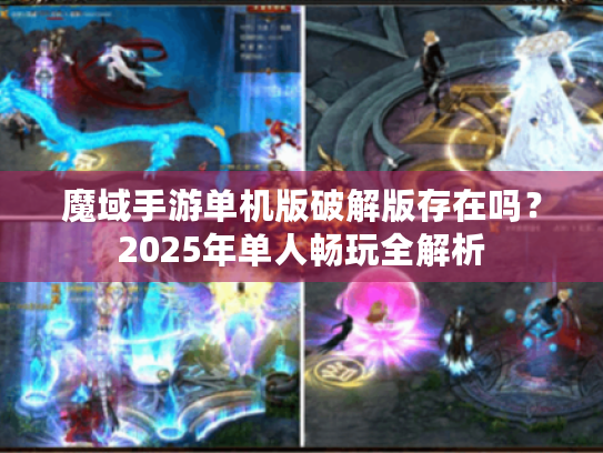 魔域手游单机版破解版存在吗？2025年单人畅玩全解析