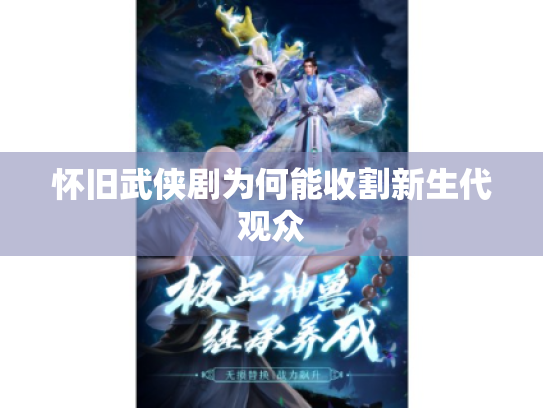 怀旧武侠剧为何能收割新生代观众