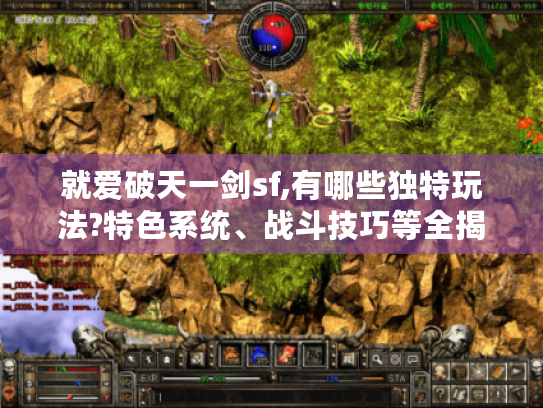 就爱破天一剑sf,有哪些独特玩法?特色系统、战斗技巧等全揭秘！
