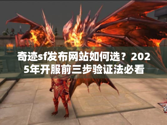 奇迹sf发布网站如何选？2025年开服前三步验证法必看