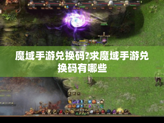 魔域手游兑换码?求魔域手游兑换码有哪些
