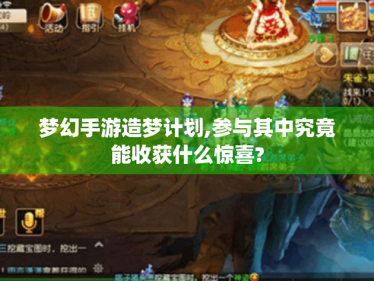 梦幻手游造梦计划,参与其中究竟能收获什么惊喜?