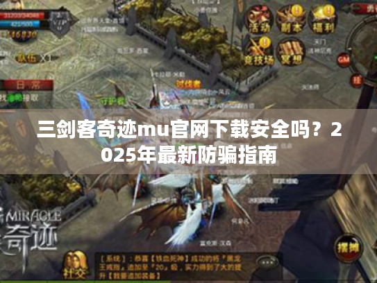 三剑客奇迹mu官网下载安全吗？2025年最新防骗指南