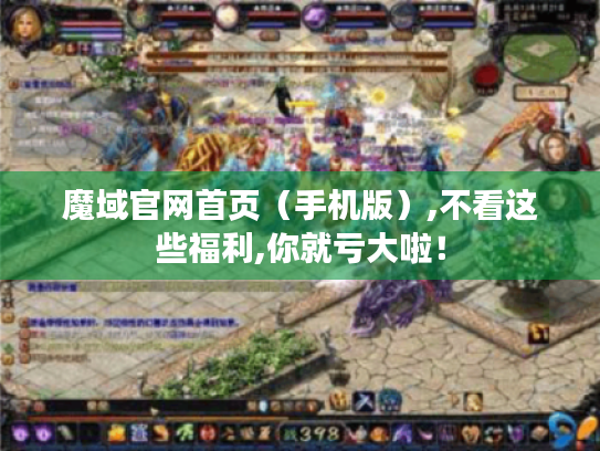 魔域官网首页（手机版）,不看这些福利,你就亏大啦！