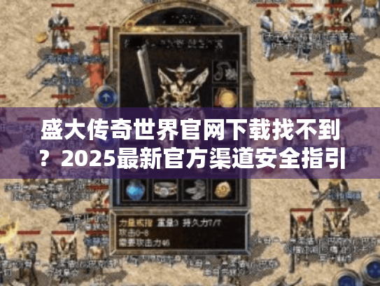 盛大传奇世界官网下载找不到？2025最新官方渠道安全指引