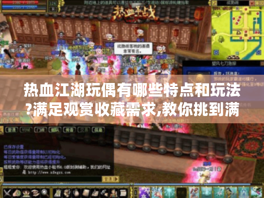 热血江湖玩偶有哪些特点和玩法?满足观赏收藏需求,教你挑到满意玩偶