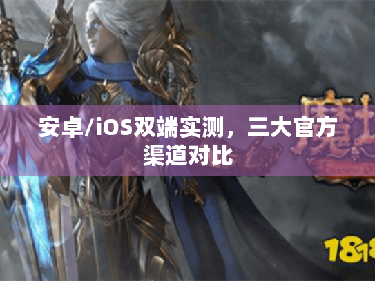 安卓/iOS双端实测，三大官方渠道对比