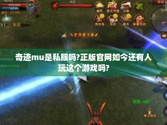 奇迹mu是私服吗?正版官网如今还有人玩这个游戏吗?