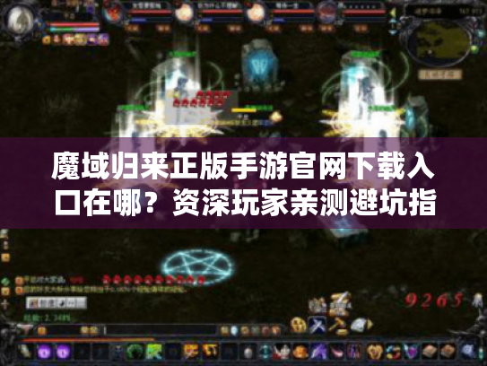 魔域归来正版手游官网下载入口在哪?资深玩家亲测避坑指南 魔域归来正版手游官网下载入口在哪?资深玩家亲测避坑指南