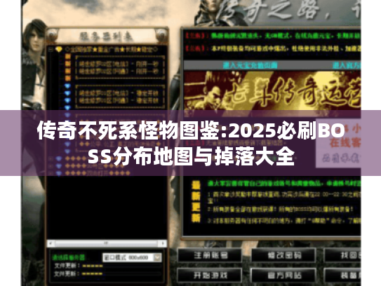 传奇不死系怪物图鉴:2025必刷BOSS分布地图与掉落大全