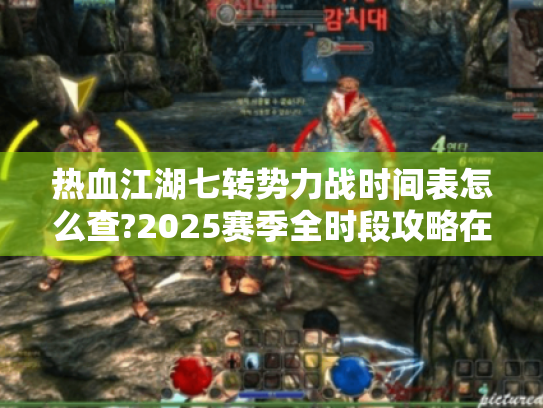 热血江湖七转势力战时间表怎么查?2025赛季全时段攻略在此! 热血江湖七转势力战时间表怎么查?2025赛季全时段攻略在此!