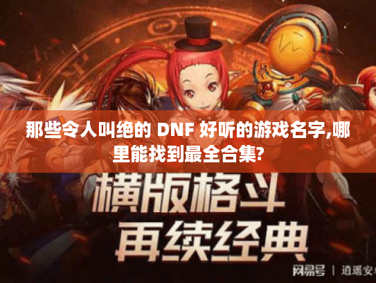 那些令人叫绝的 DNF 好听的游戏名字,哪里能找到最全合集?