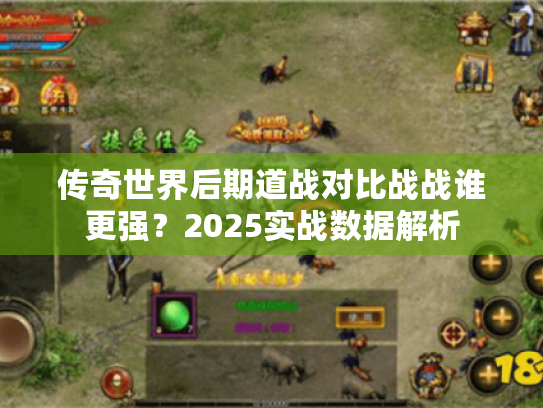 传奇世界后期道战对比战战谁更强？2025实战数据解析