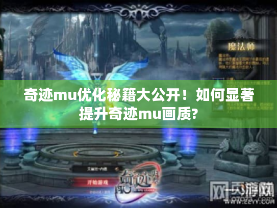 奇迹mu优化秘籍大公开!如何显著提升奇迹mu画质? 奇迹mu优化秘籍大公开!如何显著提升奇迹mu画质?