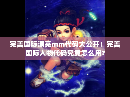 完美国际漂亮mm代码大公开！完美国际人物代码究竟怎么用?