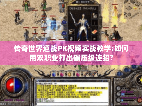传奇世界道战PK视频实战教学:如何用双职业打出碾压级连招?