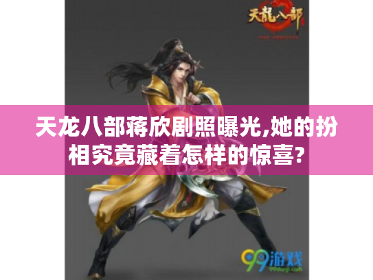 天龙八部蒋欣剧照曝光,她的扮相究竟藏着怎样的惊喜? 天龙八部蒋欣剧照曝光,她的扮相究竟藏着怎样的惊喜?