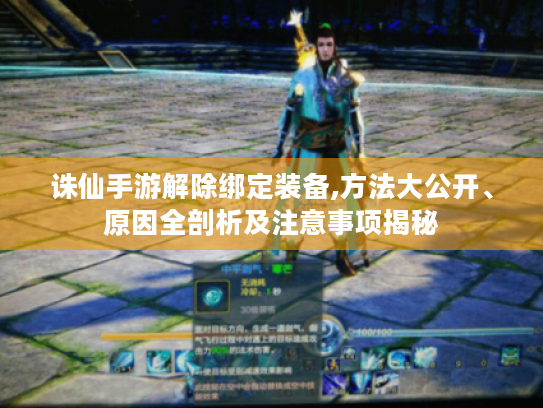 诛仙手游解除绑定装备,方法大公开、原因全剖析及注意事项揭秘 诛仙手游解除绑定装备,方法大公开、原因全剖析及注意事项揭秘