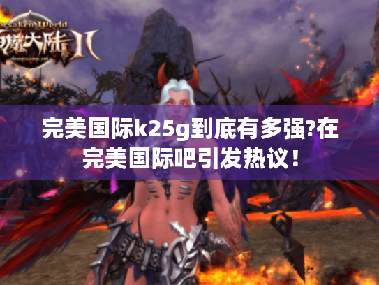 完美国际k25g到底有多强?在完美国际吧引发热议！