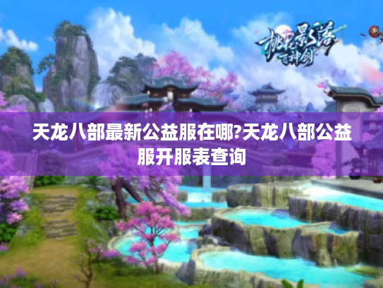 天龙八部最新公益服在哪?天龙八部公益服开服表查询