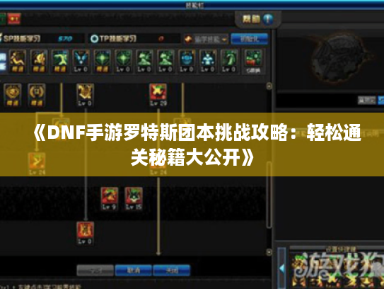 《DNF手游罗特斯团本挑战攻略：轻松通关秘籍大公开》
