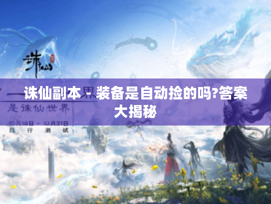 诛仙副本 - 装备是自动捡的吗?答案大揭秘