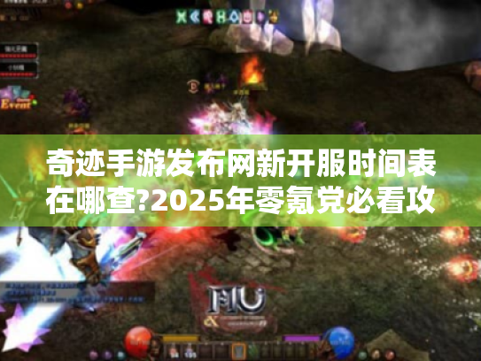 奇迹手游发布网新开服时间表在哪查?2025年零氪党必看攻略