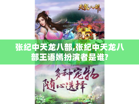 张纪中天龙八部,张纪中天龙八部王语嫣扮演者是谁? 张纪中天龙八部,张纪中天龙八部王语嫣扮演者是谁?