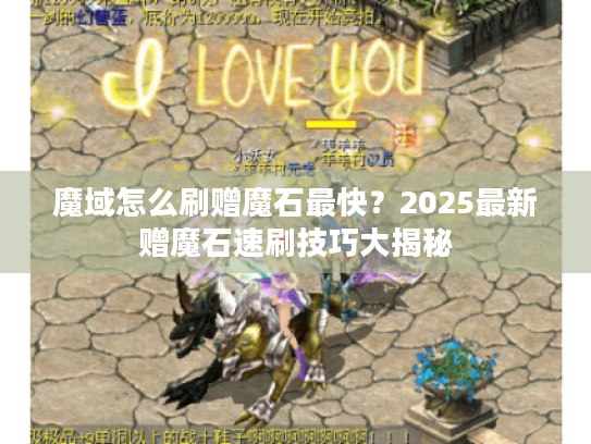 魔域怎么刷赠魔石最快?2025最新赠魔石速刷技巧大揭秘 魔域怎么刷赠魔石最快?2025最新赠魔石速刷技巧大揭秘
