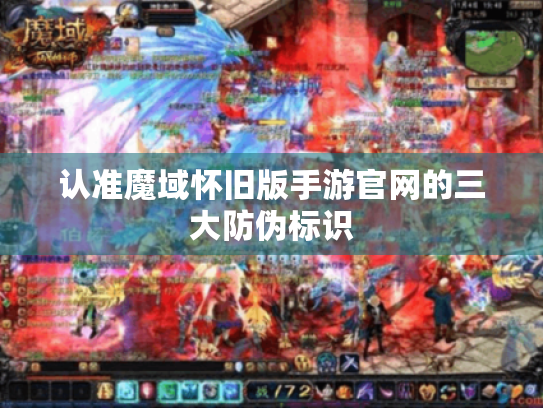 认准魔域怀旧版手游官网的三大防伪标识 认准魔域怀旧版手游官网的三大防伪标识