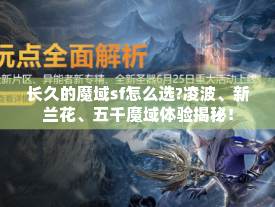 长久的魔域sf怎么选?凌波、新兰花、五千魔域体验揭秘！