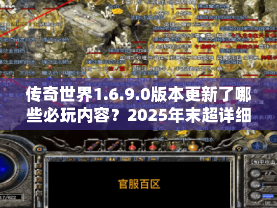 传奇世界1.6.9.0版本更新了哪些必玩内容？2025年末超详细玩法解析