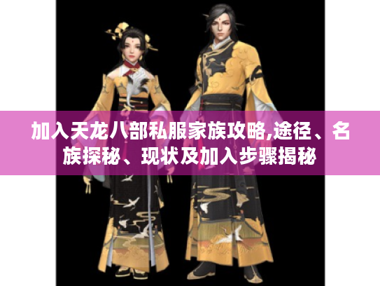 加入天龙八部私服家族攻略,途径、名族探秘、现状及加入步骤揭秘 加入天龙八部私服家族攻略,途径、名族探秘、现状及加入步骤揭秘
