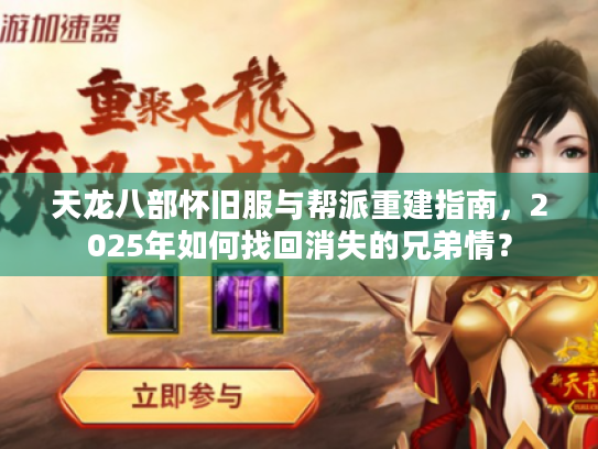 天龙八部怀旧服与帮派重建指南，2025年如何找回消失的兄弟情？