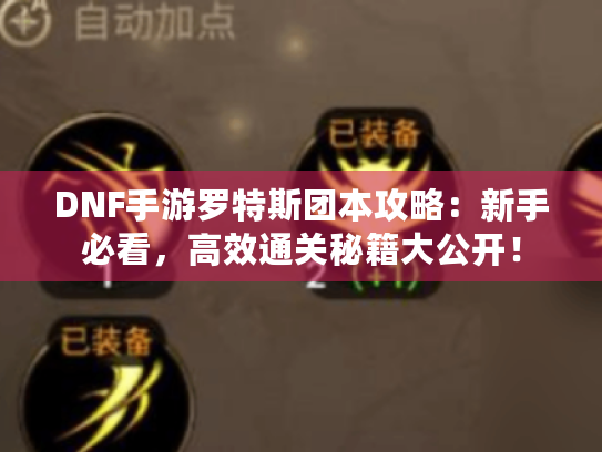 DNF手游罗特斯团本攻略：新手必看，高效通关秘籍大公开！